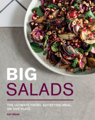 Title: Big Salads: The Ultimate Fresh, Satisfying Meal, on One Plate, Author: Kat Mead