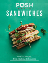 Title: Posh Sandwiches: Over 70 Recipes, From Reubens to Banh Mi, Author: Quadrille