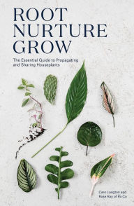 Title: Root, Nurture, Grow: The Essential Guide to Propagating and Sharing Houseplants, Author: Caro Langton