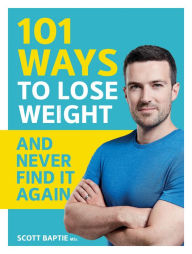 Title: 101 Ways to Lose Weight and Never Find It Again, Author: Scott Baptie