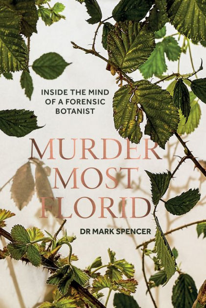 Murder Most Florid: Inside the Mind of a Forensic Botanist by Mark A ...