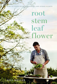 Root, Stem, Leaf, Flower: How to Cook with Vegetables and Other Plants