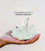 Crystallize: The modern guide to crystal healing