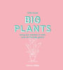 Little Book, Big Plants: Bring the Outside in with 45 Friendly Giants