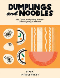 Title: Dumplings and Noodles: Bao, Gyoza, Biang Biang, Ramen - and Everything In Between, Author: Pippa Middlehurst