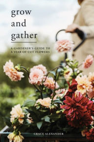 Electronic books free downloads Grow and Gather: A gardener's guide to a year of cut flowers in English MOBI PDB CHM