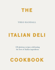 Title: The Italian Deli Cookbook: 100 Glorious Recipes Celebrating the Best of Italian Ingredients, Author: Theo Randall