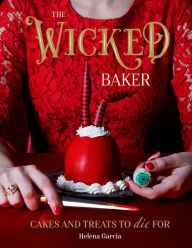 Title: The Wicked Baker: Cakes and Treats to Die For, Author: Helena Garcia