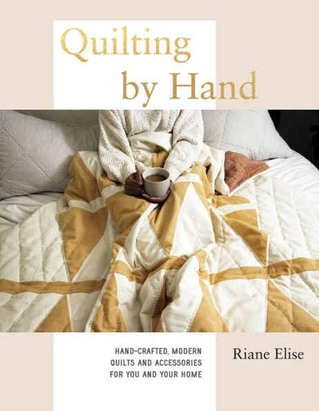 Quilting by Hand: Hand-Crafted, Modern Quilts and Accessories for You Your Home