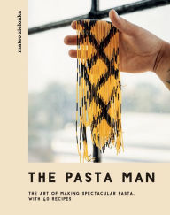 Title: The Pasta Man: The Art of Making Spectacular Pasta - with 40 Recipes, Author: Mateo Zielonka