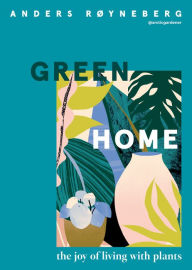 Title: Green Home: The Joy of Living with Plants, Author: Anders Røyneberg