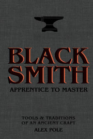 Download epub books for free online Blacksmith: Apprentice to Master: Tools & Traditions of an Ancient Craft English version ePub