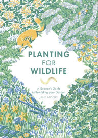 Title: Planting for Wildlife: A Grower's Guide to Rewilding Your Garden, Author: Jane Moore