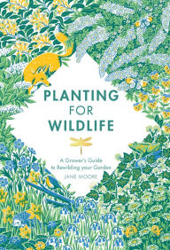 Download of ebooks free Planting for Wildlife: The Grower's Guide to Rewilding Your Garden 9781787136762