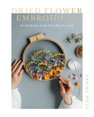 Title: Dried Flower Embroidery: An Introduction to the Art of Flowers on Tulle, Author: Olga Prinku