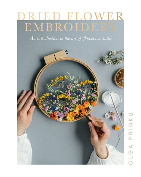 Dried Flower Embroidery: An Introduction to the Art of Flowers on Tulle