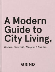 Google book downloader error Grind: A Modern Guide to City Living: Coffee, Cocktails, Recipes & Stories CHM FB2 English version by 