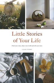 Title: Little Stories of Your Life: Find your voice, share your world and tell your story, Author: Laura Pashby