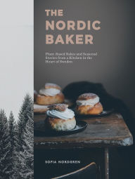 Title: The Nordic Baker: Plant-Based Bakes and Seasonal Stories from a Kitchen in the Heart of Sweden, Author: Sofia Nordgren