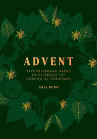 Title: Advent: Festive German Bakes to Celebrate the Coming of Christmas, Author: Anja Dunk