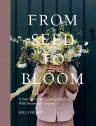 Pda free ebook downloads From Seed to Bloom: A year of growing and designing with seasonal flowers 9781787137349