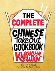 Title: The Complete Chinese Takeout Cookbook: Over 200 Takeout Favorites to Make at Home, Author: Kwoklyn Wan