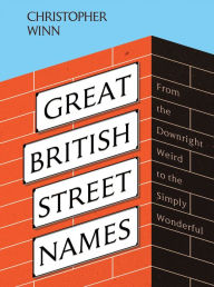 Title: Great British Street Names: The Weird and Wonderful Stories Behind Our Favourite Streets, from Acacia Avenue to Albert Square, Author: Christopher Winn