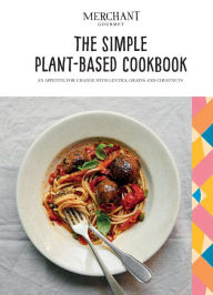 Title: The Simple Plant-Based Cookbook: An Appetite for Change with Lentils, Grains and Chestnuts, Author: Merchant Gourmet
