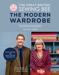 Title: The Great British Sewing Bee: The Modern Wardrobe: Create Clothes You Love with 28 Projects and Innovative Alteration Techniques, Author: Juliet Uzor