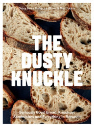 Ebook for ipad 2 free download The Dusty Knuckle: Seriously Good Bread, Knockout Sandwiches and Everything In Between RTF by Max Tobias, Rebecca Oliver, Daisy Terry English version 9781787137745