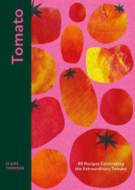 Online books free downloads Tomato: 70 Recipes Celebrating the Extraordinary Tomato by Claire Thomson in English FB2 PDF 9781787137851