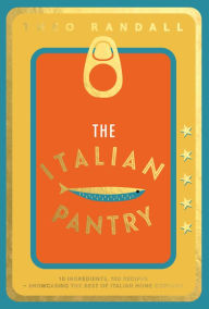 Title: The Italian Pantry: 10 Ingredients, 100 Recipes - Showcasing the Best of Italian Home Cooking, Author: Theo Randall
