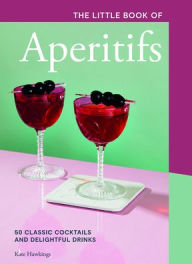 Title: The Little Book of Aperitifs: 50 Classic Cocktails and Delightful Drinks, Author: Kate Hawkings