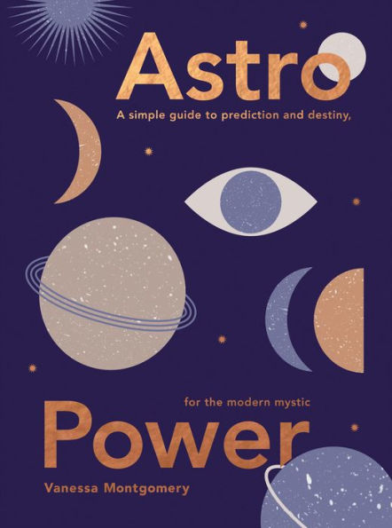 Astro Power: A Simple Guide to Prediction and Destiny, for the Modern Mystic