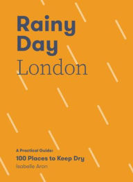 Free mobile ebooks jar download Rainy Day London: A Practical Guide: 100 Places to Keep Dry RTF iBook PDB 9781787138957 (English literature) by Isabelle Aron, Isabelle Aron