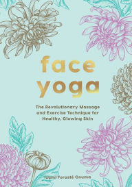 Amazon free downloads ebooks Face Yoga: The Revolutionary Massage and Exercise Technique for Healthy, Glowing Skin (English literature) by Onuma Izumi, Onuma Izumi CHM PDF