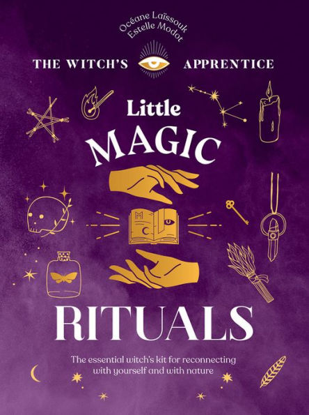 Little Magic Rituals: The Essential Witch's Kit for Reconnecting with Yourself and with Nature