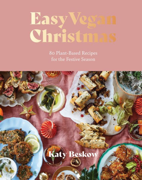 Easy Vegan Christmas: 80 Plant-Based Recipes For The Festive Season