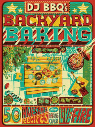 Title: DJ BBQ's Backyard Baking: 50 Awesome Recipes for Baking Over Live Fire, Author: Christian Stevenson (DJ BBQ)