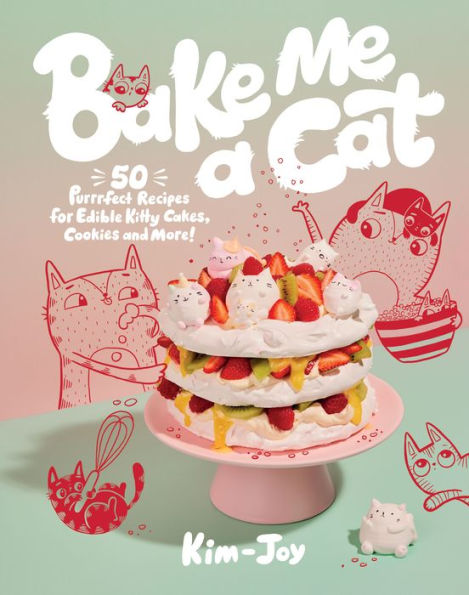 Bake Me a Cat: 50 Purrfect Recipes for Edible Kitty Cakes, Cookies and More!