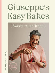 Title: Giuseppe's Easy Bakes: Sweet Italian Treats, Author: Giuseppe Dell'Anno