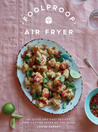 Title: Foolproof Air Fryer: 60 Quick and Easy Recipes That Let the Fryer Do the Work, Author: Louise Kenney