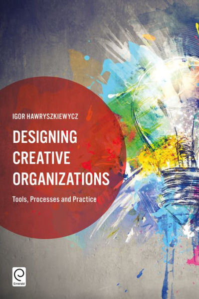 Designing Creative Organizations: Tools, Processes and Practice