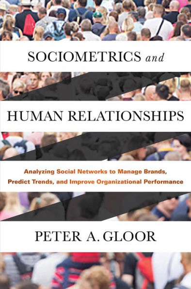 Sociometrics and Human Relationships: Analyzing Social Networks to Manage Brands, Predict Trends, and Improve Organizational Performance