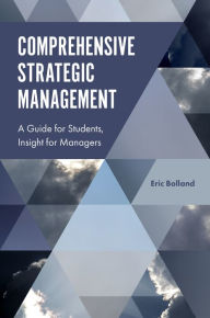 Title: Comprehensive Strategic Management: A Guide for Students, Insight for Managers, Author: Eric J. Bolland