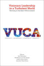 Visionary Leadership in a Turbulent World: Thriving in the New VUCA Context