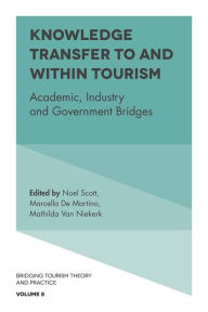 Title: Knowledge Transfer To and Within Tourism: Academic, Industry and Government Bridges, Author: Noel Scott