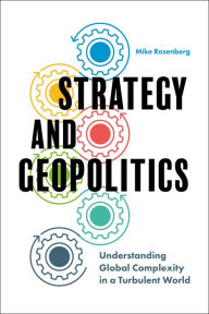 Title: Strategy and Geopolitics: Understanding Global Complexity in a Turbulent World, Author: Mike Rosenberg