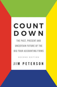 Title: Count Down: The Past, Present and Uncertain Future of the Big Four Accounting Firms - Second Edition, Author: Jim Peterson