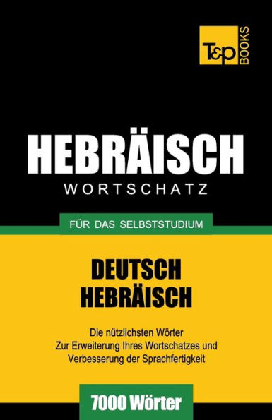 Wortschatz Deutsch-Hebrï¿½isch fï¿½r das Selbststudium - 7000 Wï¿½rter